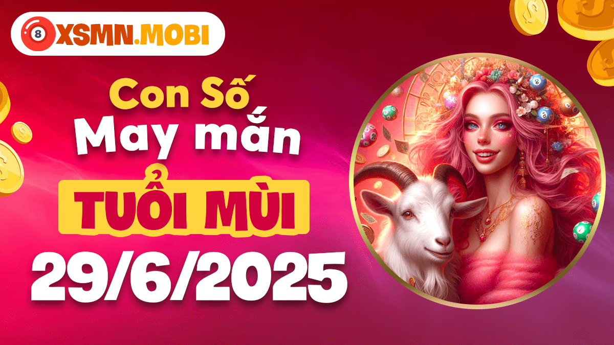 Con số hợp mệnh ngày 29/6/2025: Giai điệu may mắn tuổi Mùi