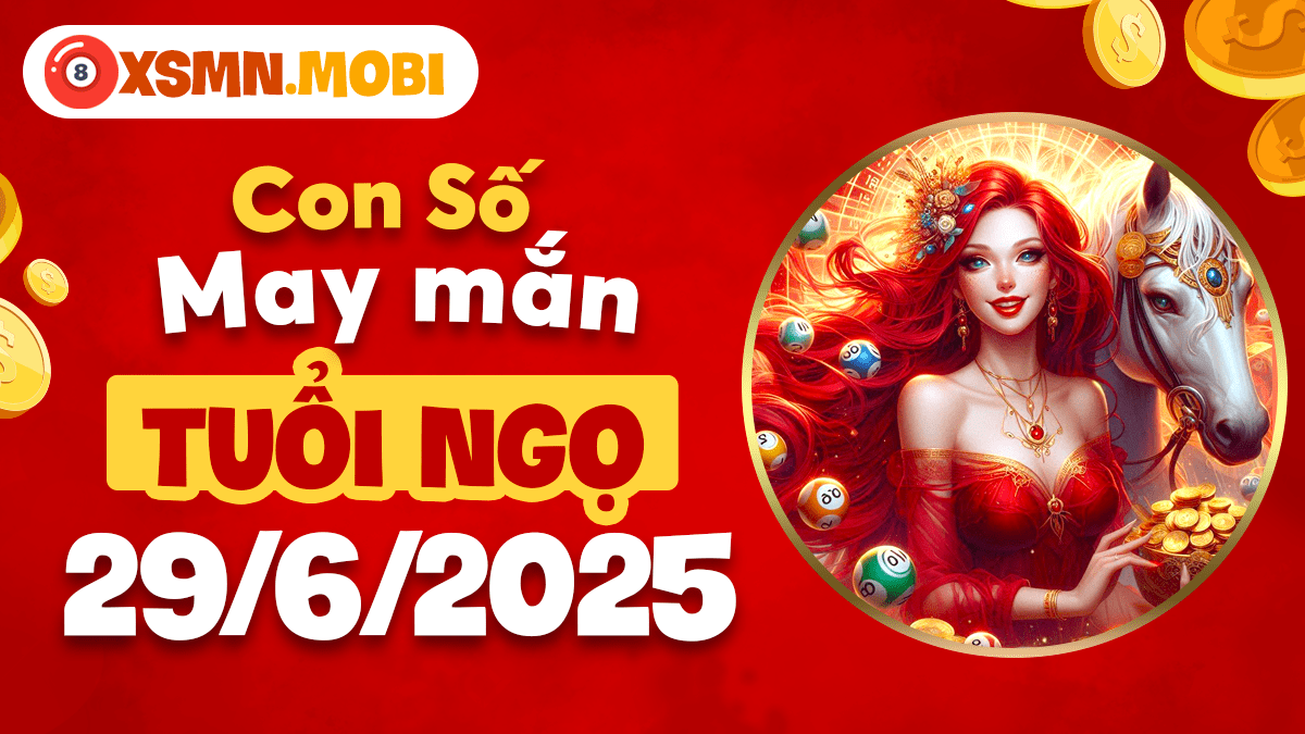 Bộ số thành công ngày 29/6/2025: Nhịp cầu tài lộc tuổi Ngọ
