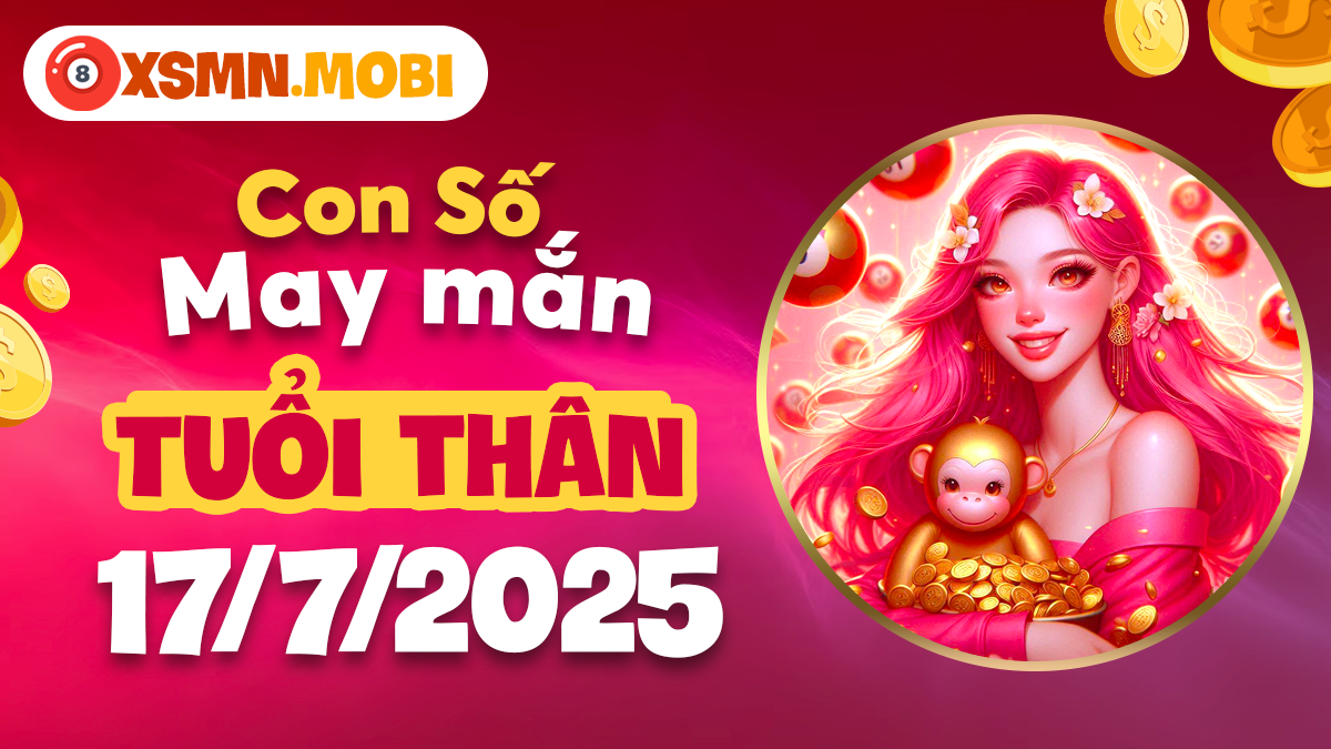 Tuổi Thân ngày 17/7/2025: Con số may mắn thúc đẩy hợp tác và đón lộc bất ngờ