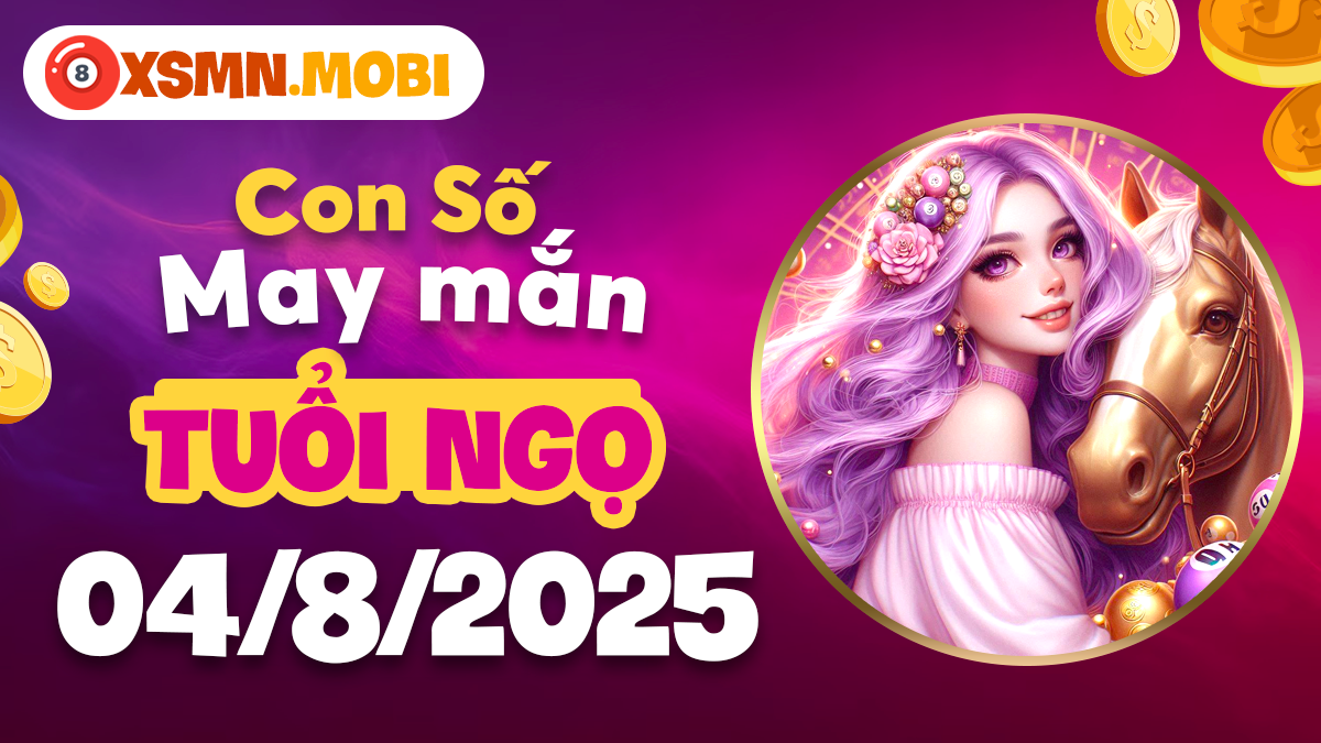 Con số may mắn tuổi Ngọ ngày 4/8/2025 trợ lực cho sự nghiệp vững vàng