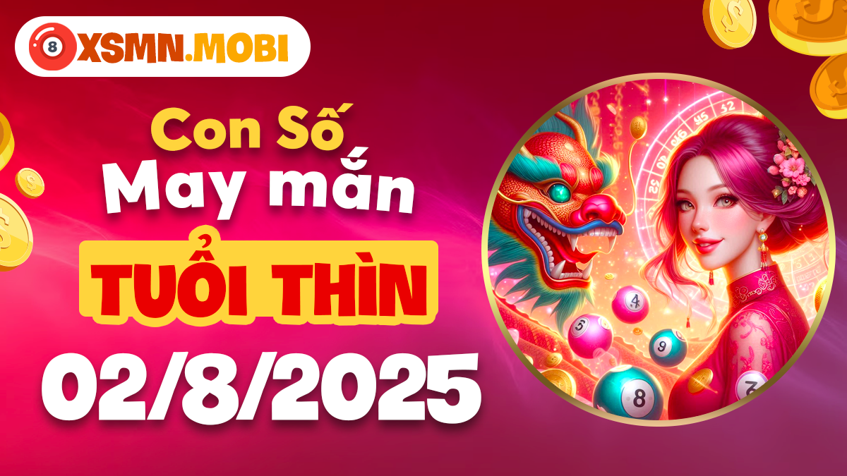 Vận số hoàng gia tuổi Thìn ngày 2/8/2025 nâng cao uy tín