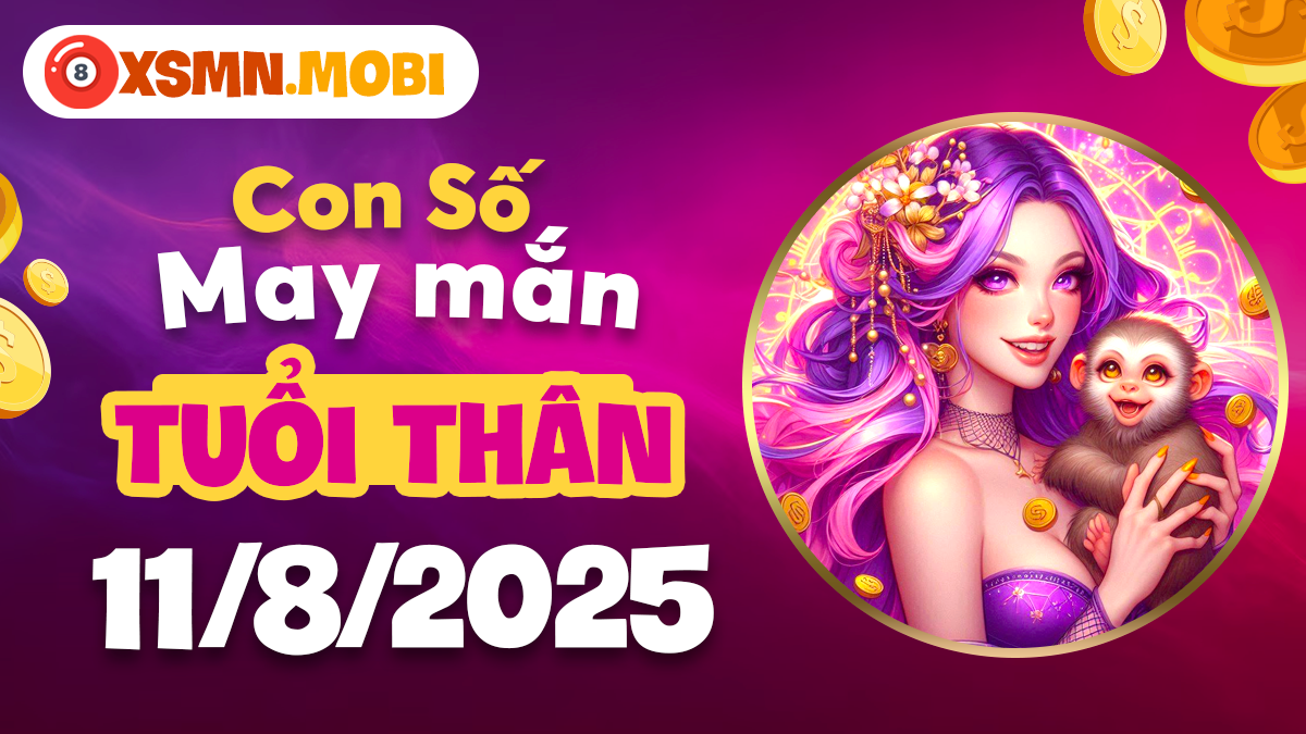 Con số lành tuổi Thân ngày 11/8/2025 bảo vệ vận trình ổn định
