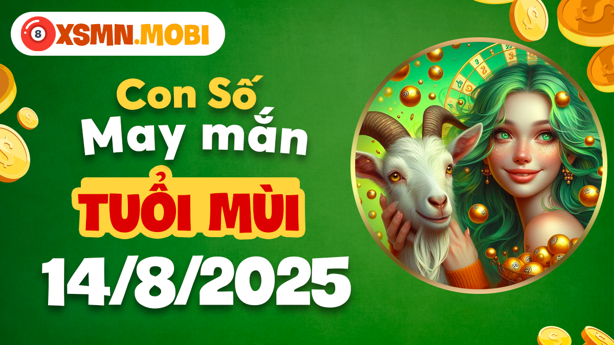 Con số may mắn tuổi Mùi ngày 14/8/2025: Tài lộc mở rộng, công việc suôn sẻ