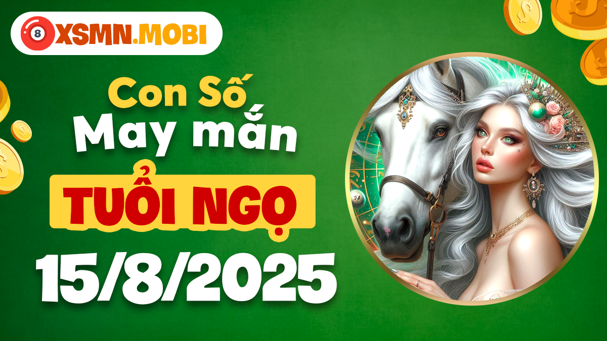 Bộ số phát tài nâng bước thành công tuổi Ngọ ngày 15/8/2025