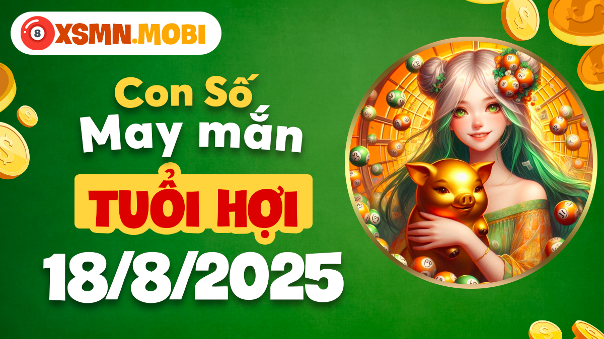 Con số may mắn của tuổi Hợi ngày 18/8/2025 đón phúc khí tràn đầy
