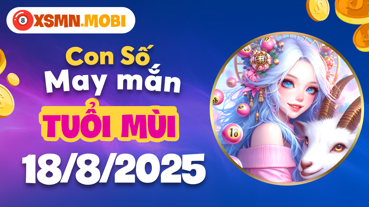 Con số may mắn của tuổi Mùi ngày 18/8/2025 gia tăng vận khí