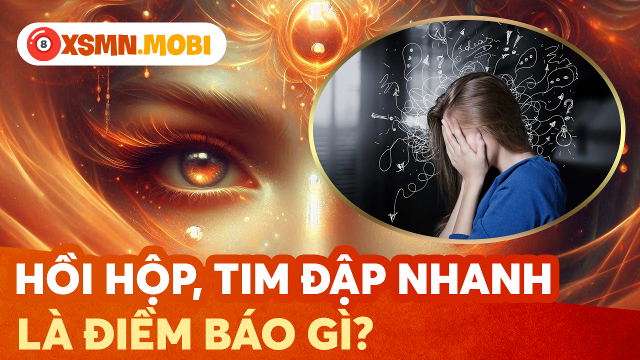 Điềm báo hồi hộp, lo lắng, bồn chồn và cách hóa giải