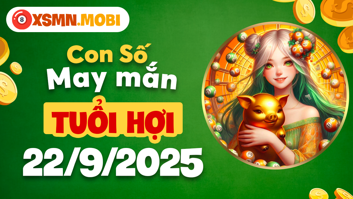 Con số may mắn tuổi Hợi ngày 22/9/2025 hái lộc gặt may
