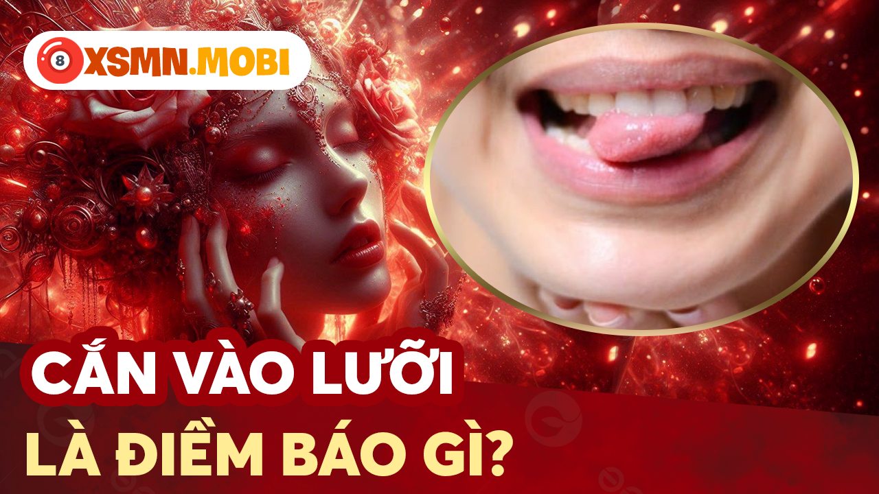 Giải mã hiện tượng cắn vào lưỡi có điềm gì? Giải mã hiện tượng cắn vào lưỡi có điềm gì?