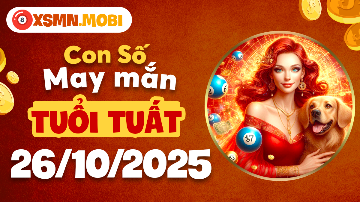 Con số may mắn Tuất ngày 26/10/2025 giúp phúc lộc đầy nhà