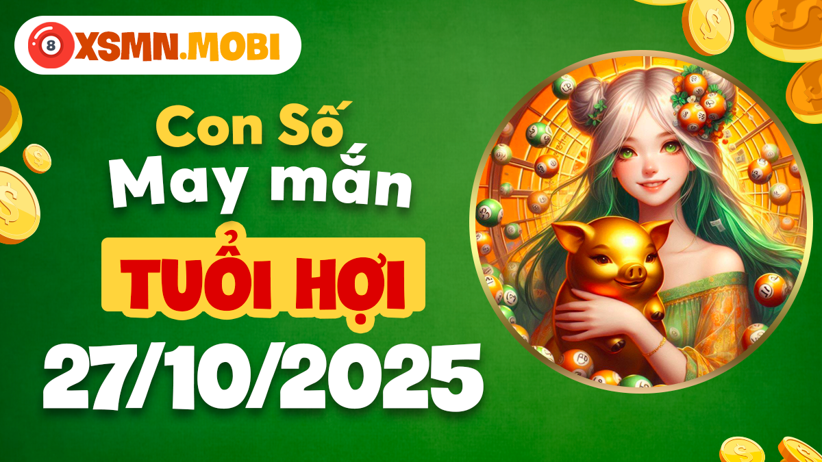 Con số may mắn khai thông dòng chảy tài lộc tuổi Hợi ngày 27/10/2025