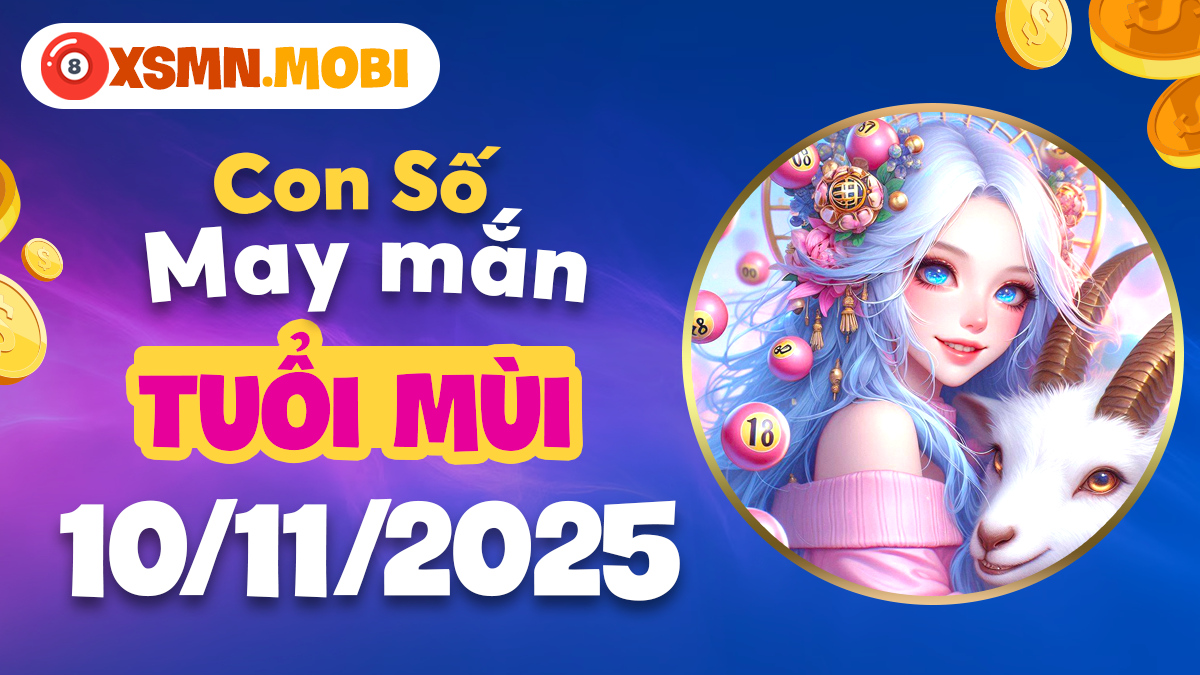 Tuổi Mùi ngày 10/11/2025: Con số may mắn thu hút tài lộc dồi dào