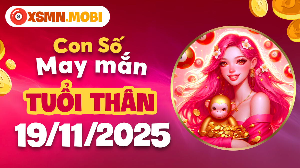Con số may mắn mở ra cơ hội vàng cho tuổi Thân ngày 19/11/2025