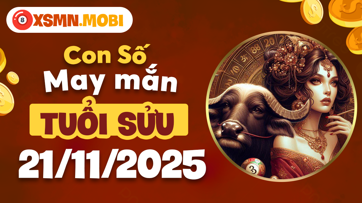 Con số thịnh vượng tuổi Sửu ngày 21/11/2025 thăng tiến vượt bậc