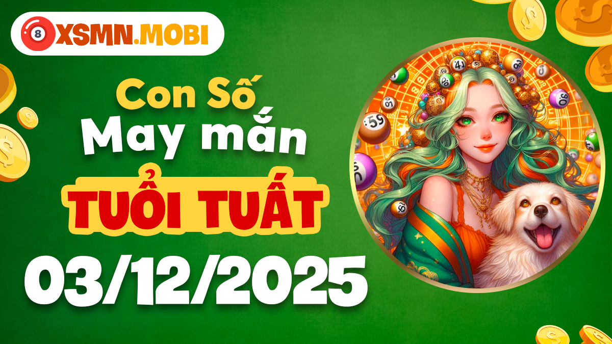 Con số phước lộc 03/12/2025 - Tuổi Tuất trung thành hưởng phúc báo