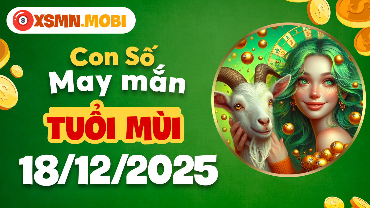 Con số phát tài 18/12/2025 - Tuổi Mùi hiền hòa gặp quý nhân đắc lộc