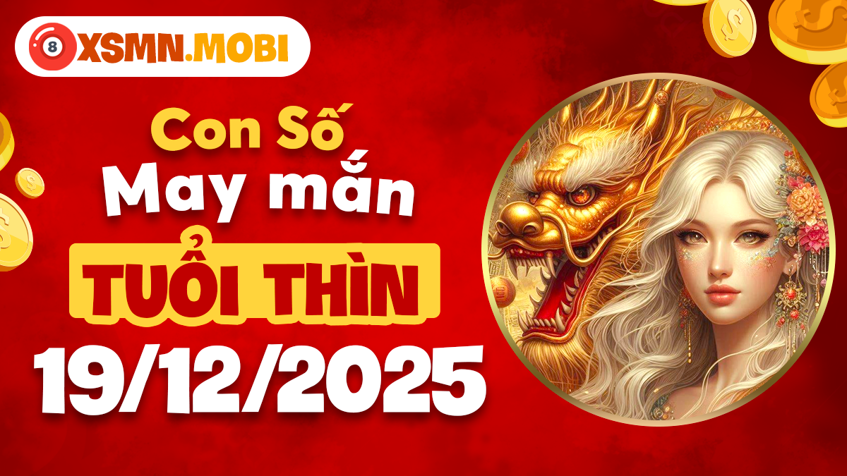 Con số linh thiêng thay đổi số phận tuổi Thìn ngày 19/12/2025 Con số linh thiêng thay đổi số phận tuổi Thìn ngày 19/12/2025