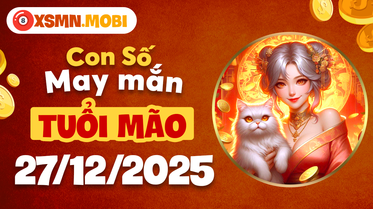 Cát số tuổi Mão ngày 27/12/2025 hỗ trợ thăng tiến tốt đẹp Cát số tuổi Mão ngày 27/12/2025 hỗ trợ thăng tiến tốt đẹp