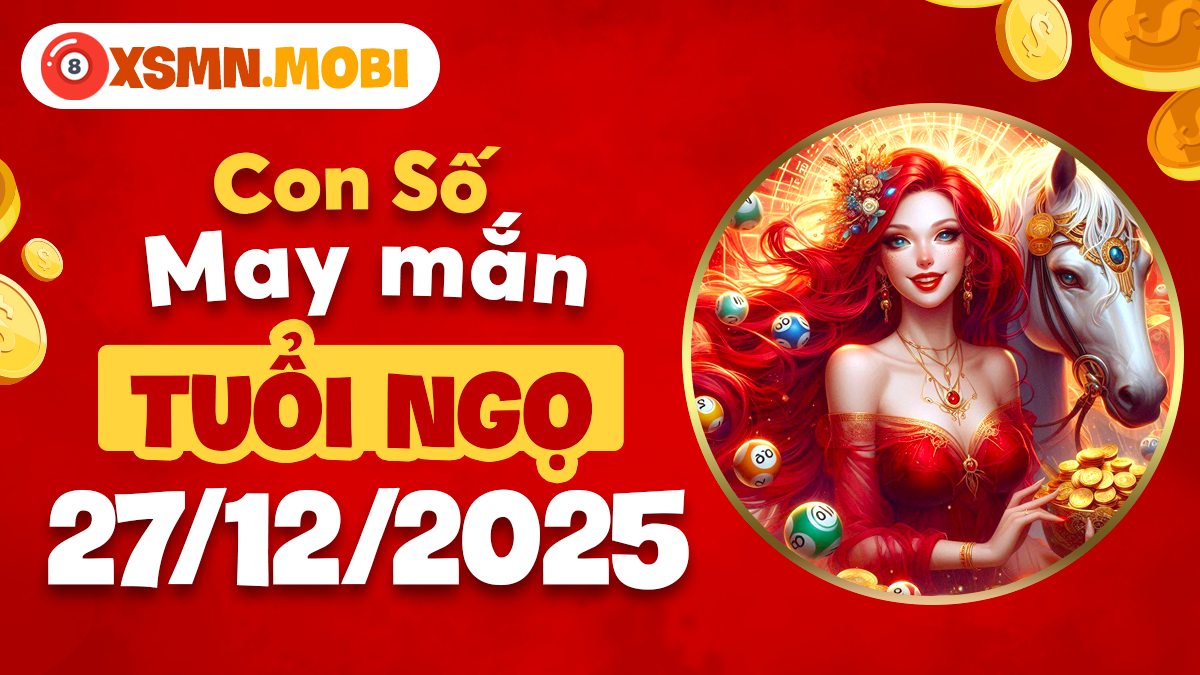 Số tài khí tuổi Ngọ ngày 27/12/2025 thúc đẩy thành công Số tài khí tuổi Ngọ ngày 27/12/2025 thúc đẩy thành công