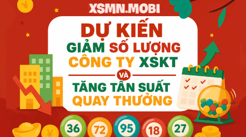 Dự kiến giảm số lượng công ty XSKT và tăng tần suất quay thưởng Dự kiến giảm số lượng công ty XSKT và tăng tần suất quay thưởng