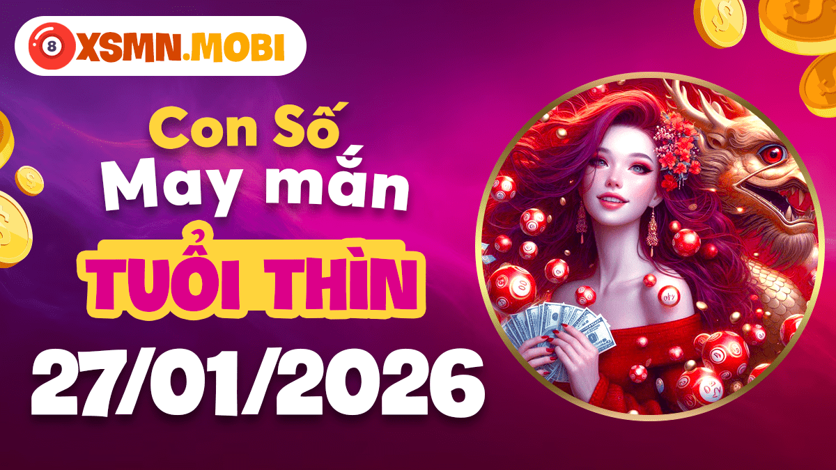 Tìm số nâng đỡ ngày 27/1/2026 để làm bệ phóng cho tuổi Thìn Tìm số nâng đỡ ngày 27/1/2026 để làm bệ phóng cho tuổi Thìn