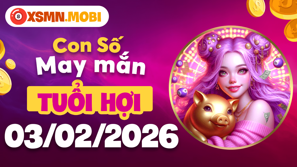 Con số may mắn tuổi Hợi ngày 03/02: Tận hưởng cát khí, trọn vẹn niềm vui Con số may mắn tuổi Hợi ngày 03/02: Tận hưởng cát khí, trọn vẹn niềm vui