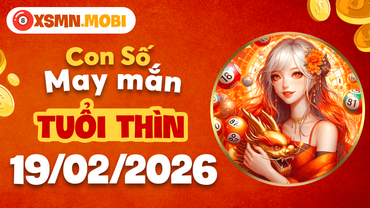 Con số tài lộc tuổi Thìn ngày 19/02/2026: Đón hỷ tín ngập tràn Con số tài lộc tuổi Thìn ngày 19/02/2026: Đón hỷ tín ngập tràn