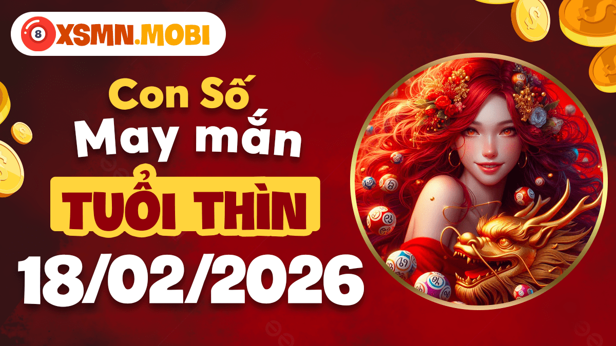 Tuổi Thìn và con số mở lộc ngày 18/02/2026 Tuổi Thìn và con số mở lộc ngày 18/02/2026