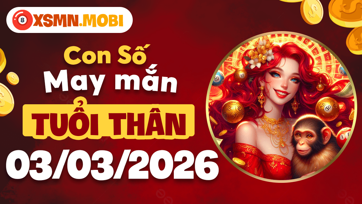 Tuổi Thân ngày 03/03/2026: Con số may mắn mang lại cơ hội xoay chuyển tình thế