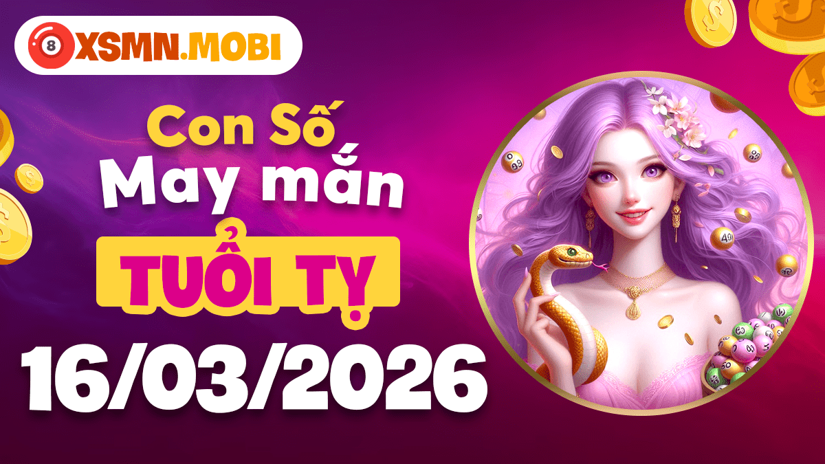 Số may mắn tuổi Tỵ ngày 16/03/2026: Tài lộc vượng phát