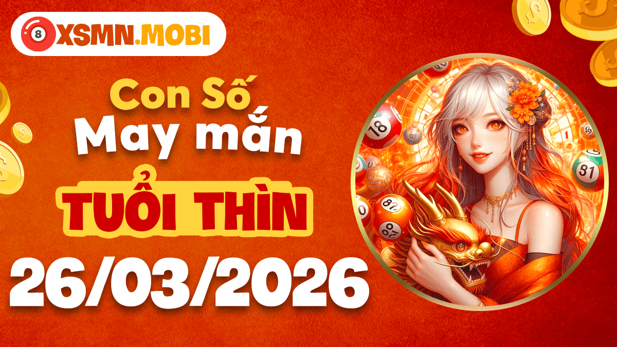 Con số may mắn ngày 26/3/20266 thúc đẩy uy quyền và danh tiếng cho tuổi Thìn Con số may mắn ngày 26/3/20266 thúc đẩy uy quyền và danh tiếng cho tuổi Thìn