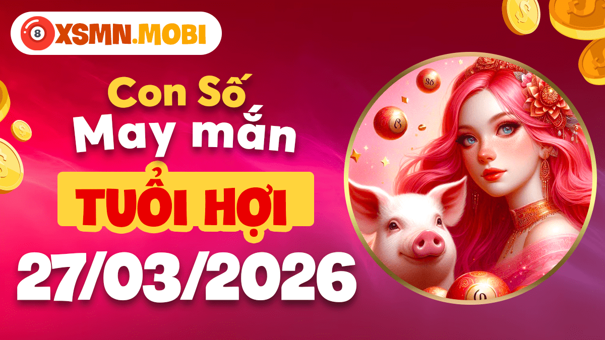Con số may mắn tuổi Hợi ngày 27/3/2026 – Phúc lộc song toàn Con số may mắn tuổi Hợi ngày 27/3/2026 – Phúc lộc song toàn