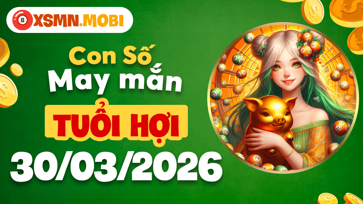 Tuổi Hợi 30/03/2026: Số phú quý phúc lộc tràn đầy Tuổi Hợi 30/03/2026: Số phú quý phúc lộc tràn đầy