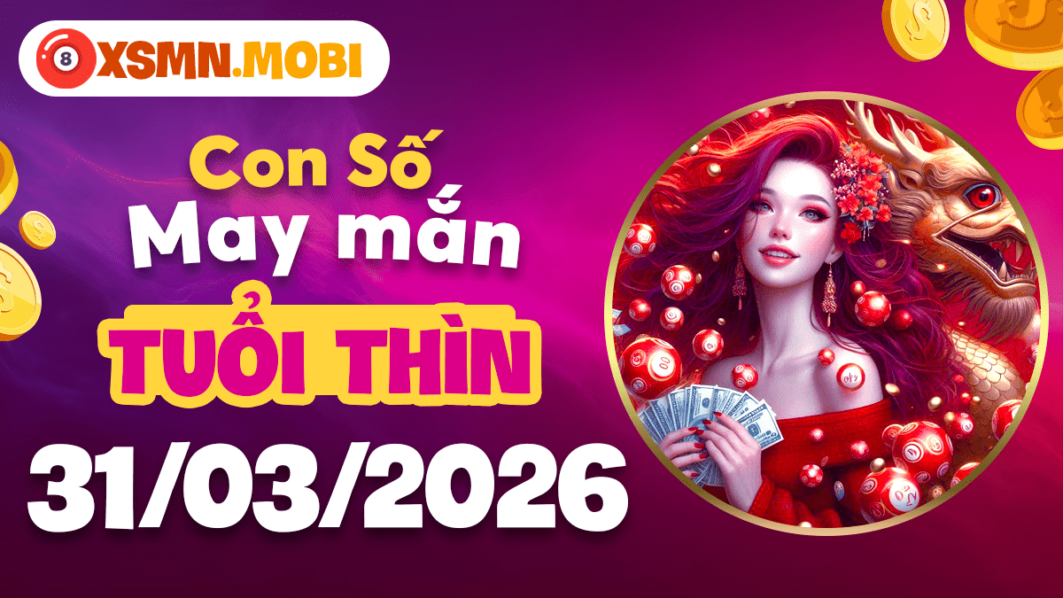 Số may mắn tuổi Thìn ngày 31/03/2026: Cát khí tràn đầy Số may mắn tuổi Thìn ngày 31/03/2026: Cát khí tràn đầy