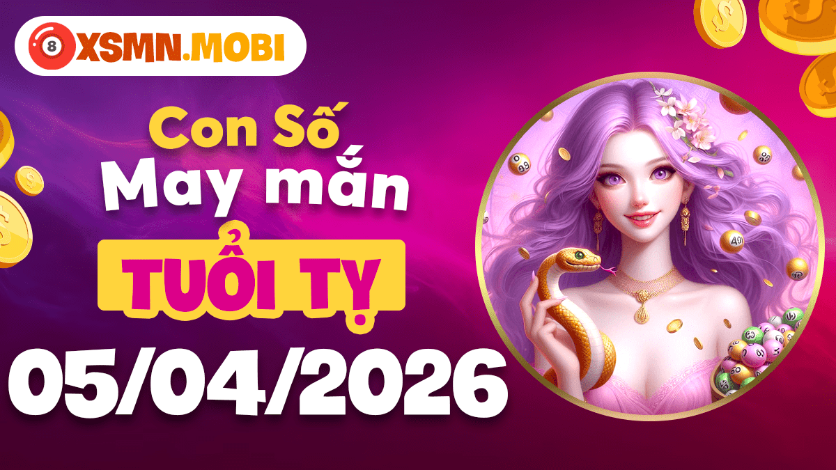 Con số may mắn tuổi Tỵ ngày 05/04/2026: Vận may bất ngờ Con số may mắn tuổi Tỵ ngày 05/04/2026: Vận may bất ngờ