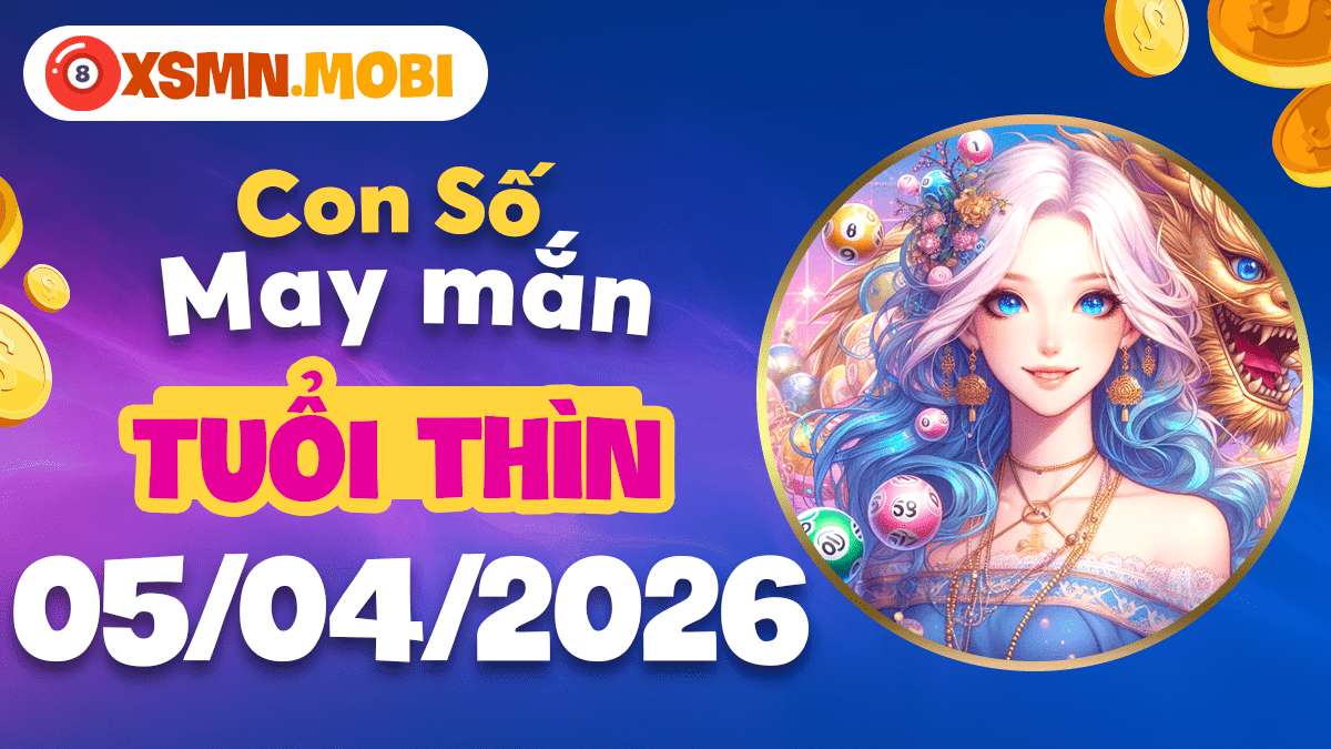 Con số tài lộc tuổi Thìn ngày 05/04/2026: Đón hỷ tín ngập tràn Con số tài lộc tuổi Thìn ngày 05/04/2026: Đón hỷ tín ngập tràn