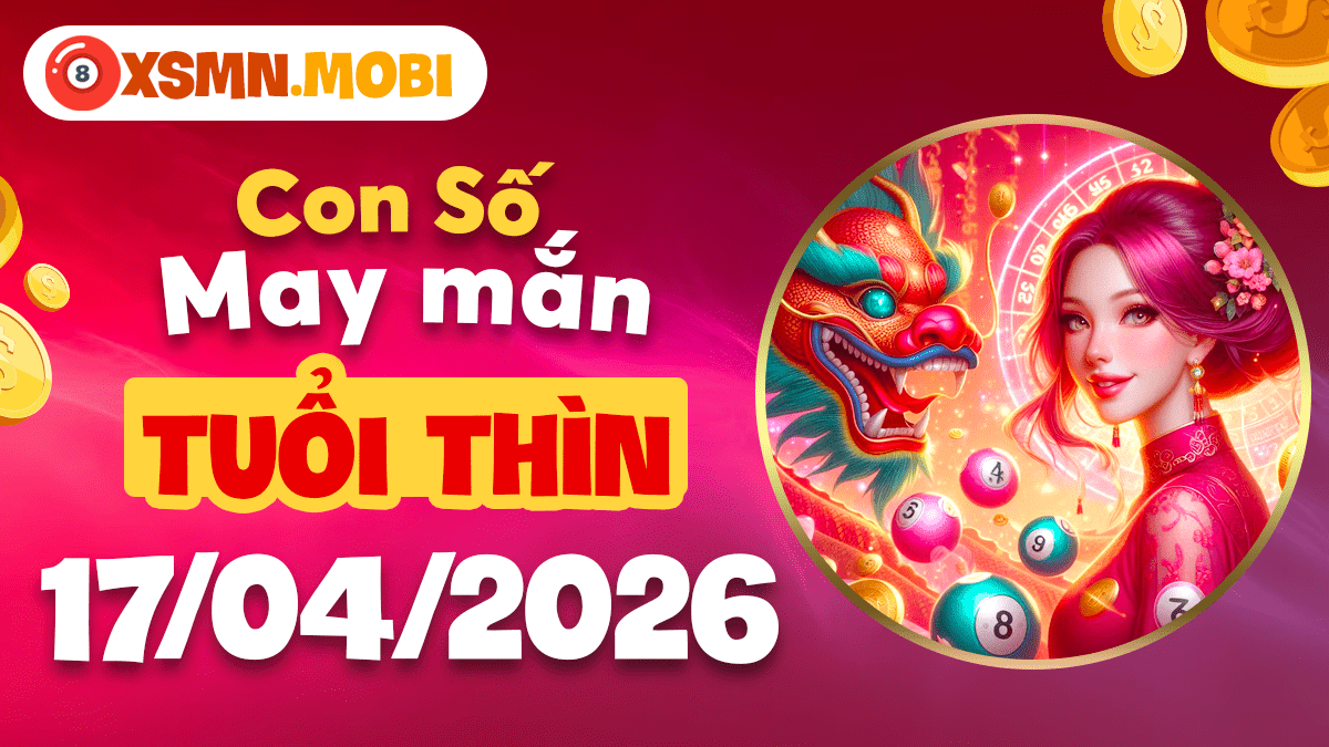 Con số may mắn tuổi Thìn ngày 17/4/2026: Quyền uy rực rỡ Con số may mắn tuổi Thìn ngày 17/4/2026: Quyền uy rực rỡ