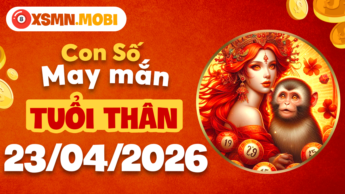 Con số hộ mệnh tuổi Thân ngày 23/4/2026: Hanh thông mọi nẻo