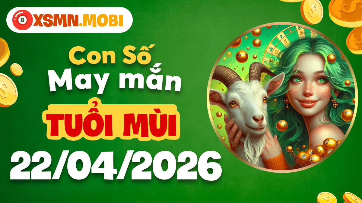 Tuổi Mùi ngày 22/04/2026: Con số may mắn bảo vệ sức khỏe