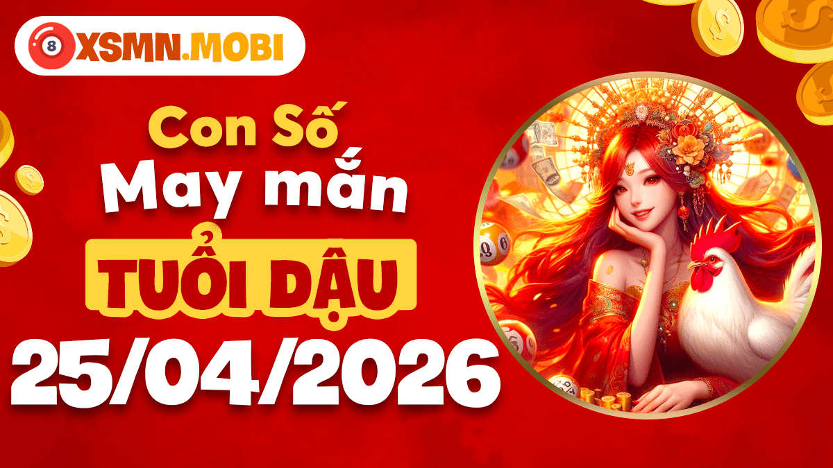 Con số may mắn ngày 25/4/20266 củng cố tài chính vững cho tuổi Dậu