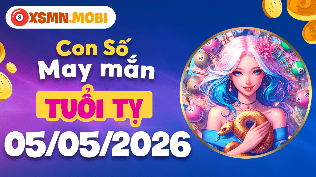 Con số may mắn tuổi Tỵ ngày 05/05/2026: Vận may bất ngờ