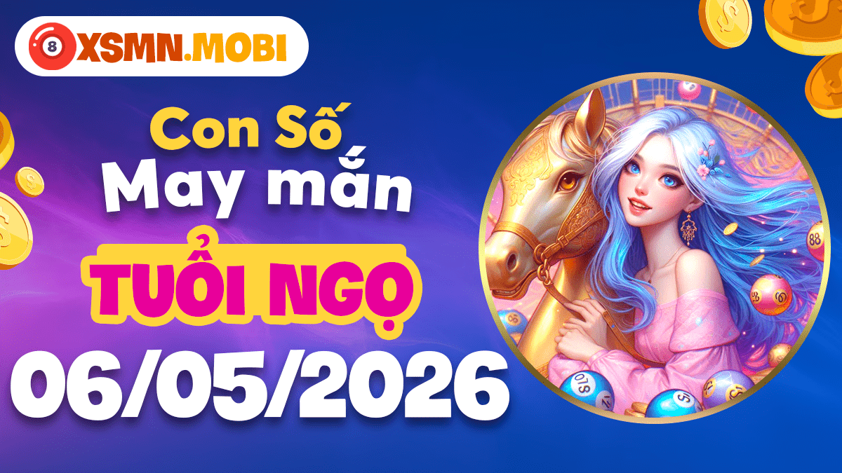 Con số may mắn tuổi Ngọ ngày 6/5/2026: Lộc lá đầy tay