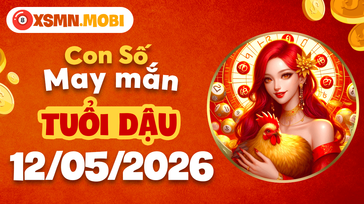 Con số may mắn tuổi Dậu ngày 12/5/2026 nâng tầm uy tín