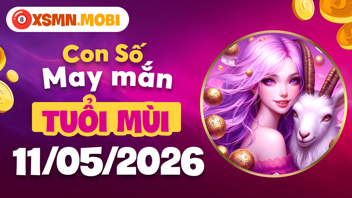 Tuổi Mùi ngày 11/5/2026: Con số phúc lộc gia tăng vượng khí