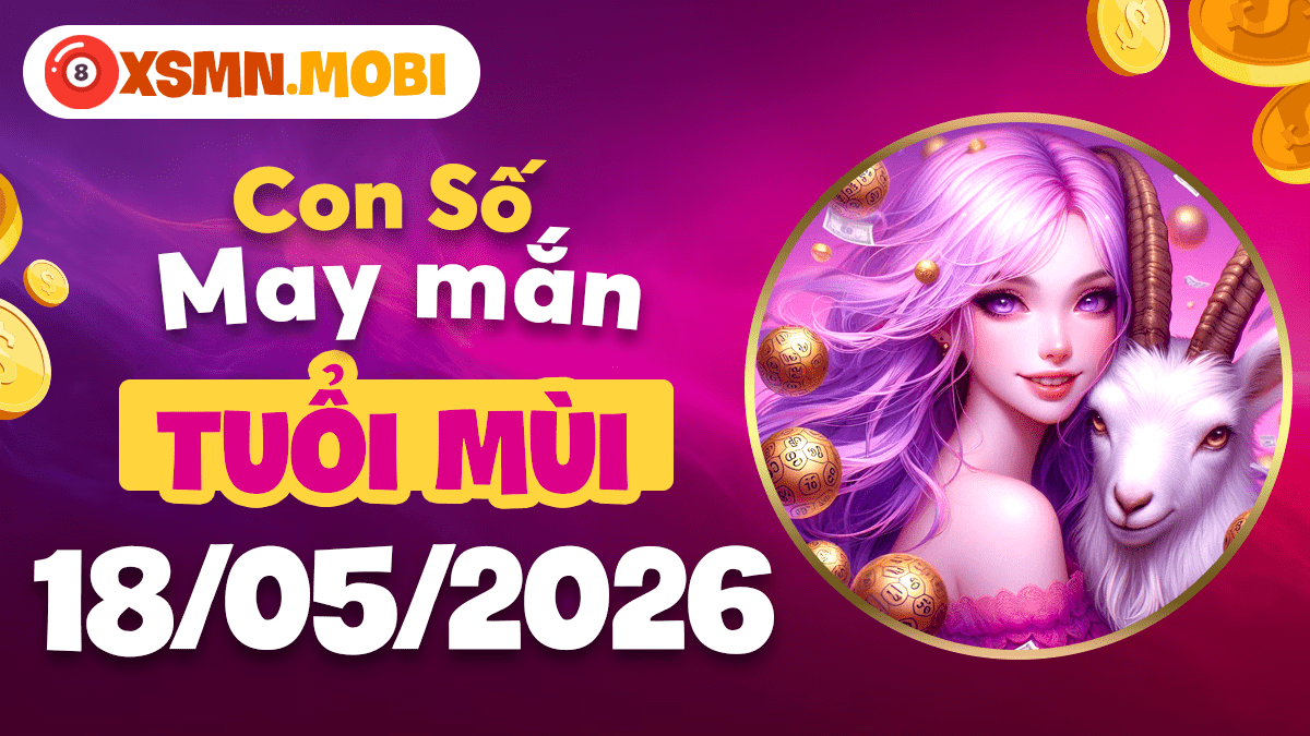 Con số may mắn tuổi Mùi ngày 18/5/2026: Tâm an lạc nghiệp