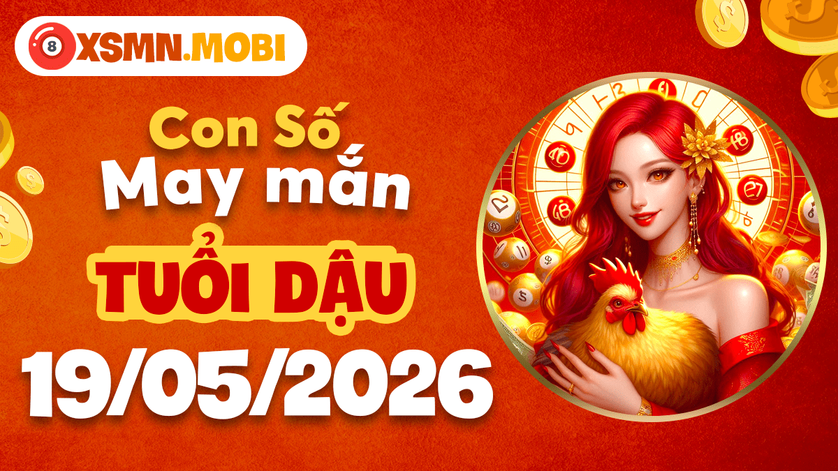 Số thịnh vượng xua tan vận hạn u ám cho tuổi Dậu ngày 19/5/2026 Số thịnh vượng xua tan vận hạn u ám cho tuổi Dậu ngày 19/5/2026
