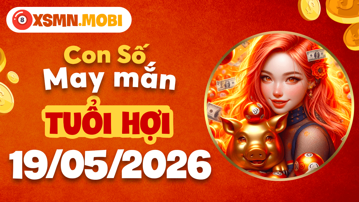 Số may mở ra hành trình thịnh vượng cho tuổi Hợi ngày 19/5/2026 Số may mở ra hành trình thịnh vượng cho tuổi Hợi ngày 19/5/2026