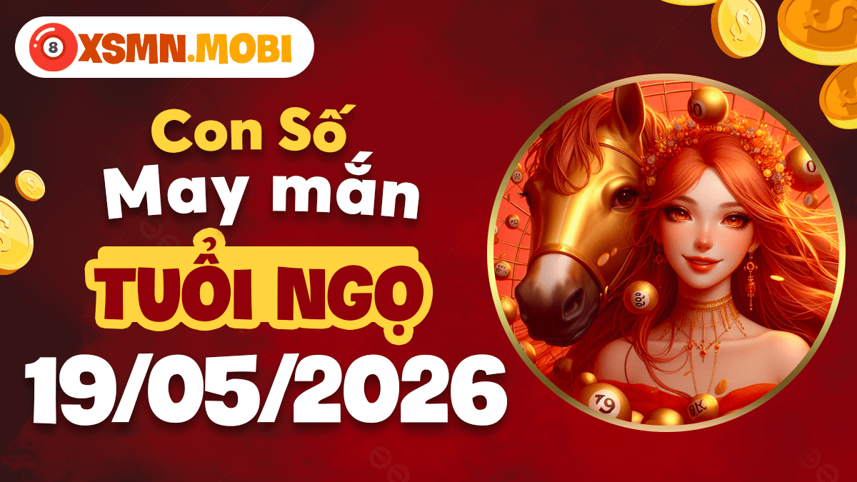 Số linh ứng mở lối thành công cho tuổi Ngọ ngày 19/5/2026 Số linh ứng mở lối thành công cho tuổi Ngọ ngày 19/5/2026
