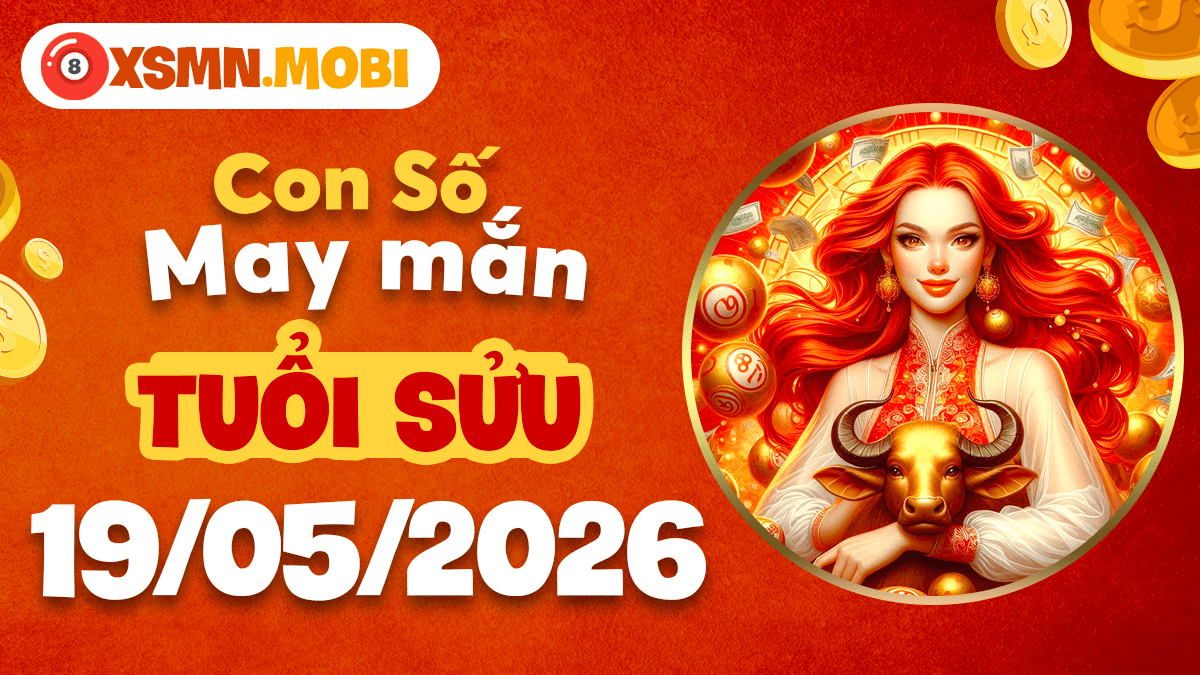 Số vượng phát báo hiệu vận tài đang đến cho tuổi Sửu ngày 19/5/2026 Số vượng phát báo hiệu vận tài đang đến cho tuổi Sửu ngày 19/5/2026