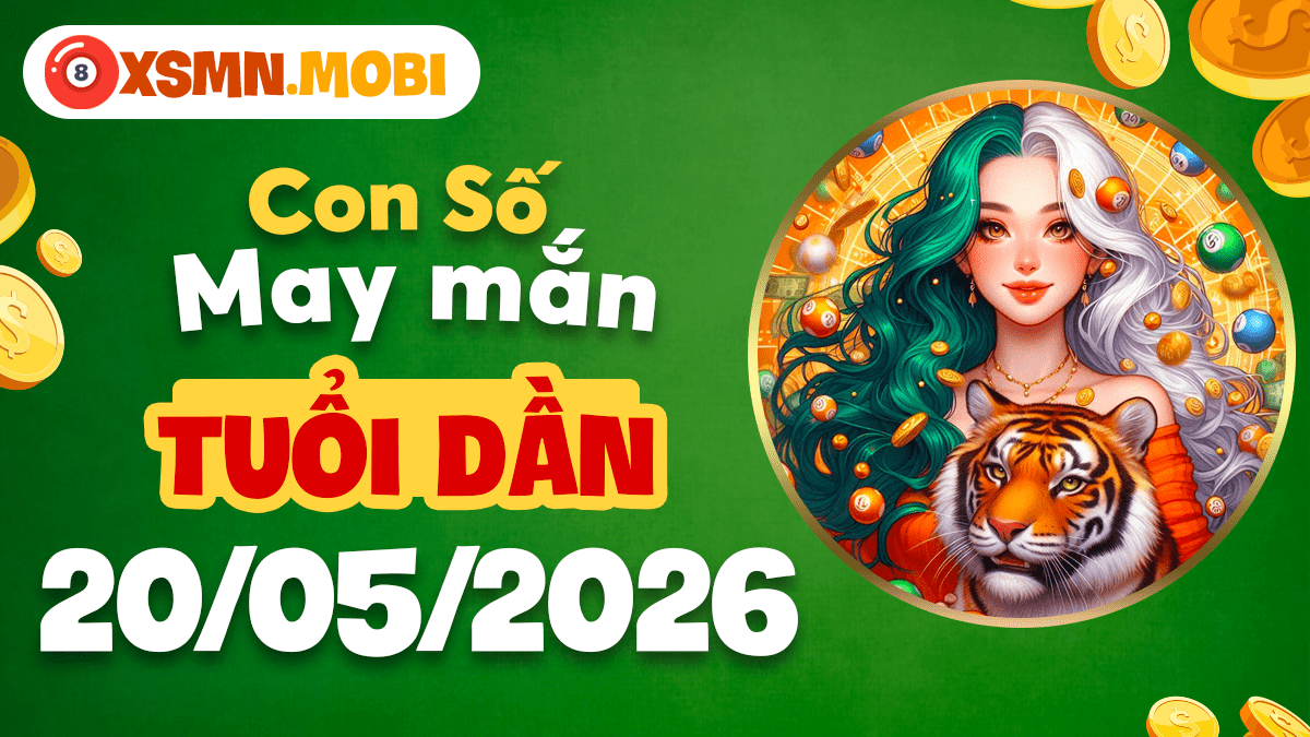 Con số tài lộc tuổi Dần ngày 20/05/2026: Chinh phục đỉnh cao Con số tài lộc tuổi Dần ngày 20/05/2026: Chinh phục đỉnh cao